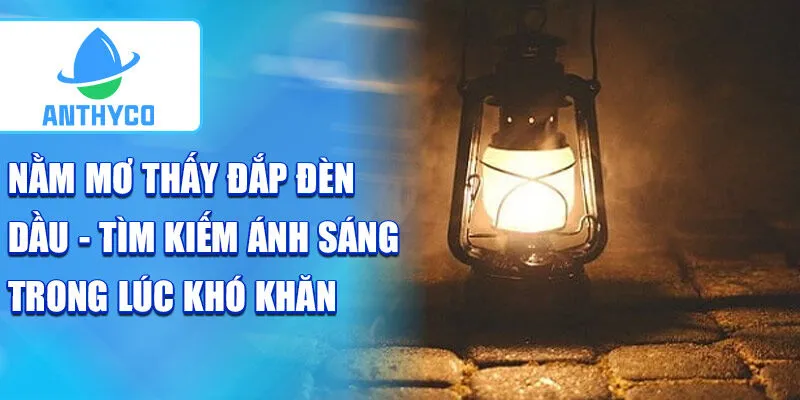Nằm mơ thấy đắp đèn dầu - tìm kiếm ánh sáng trong lúc khó khăn