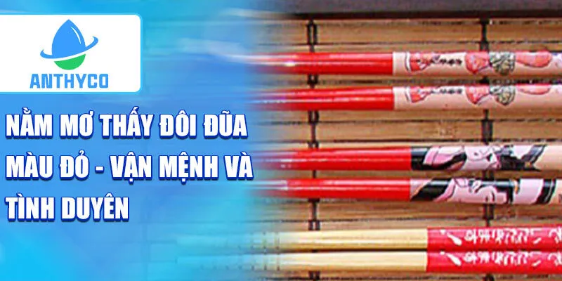 Nằm mơ thấy đôi đũa màu đỏ - vận mệnh và tình duyên