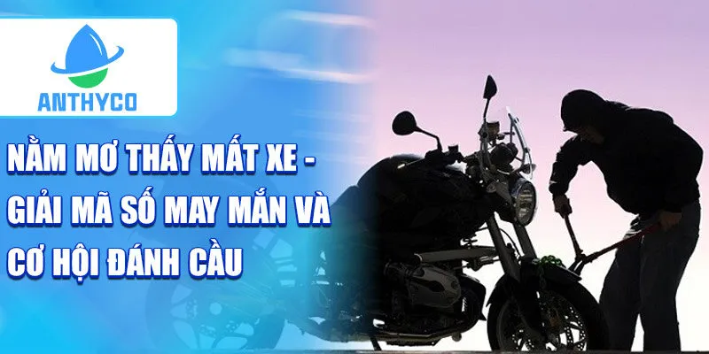 Nằm mơ thấy mất xe - giải mã số may mắn và cơ hội đánh cầu