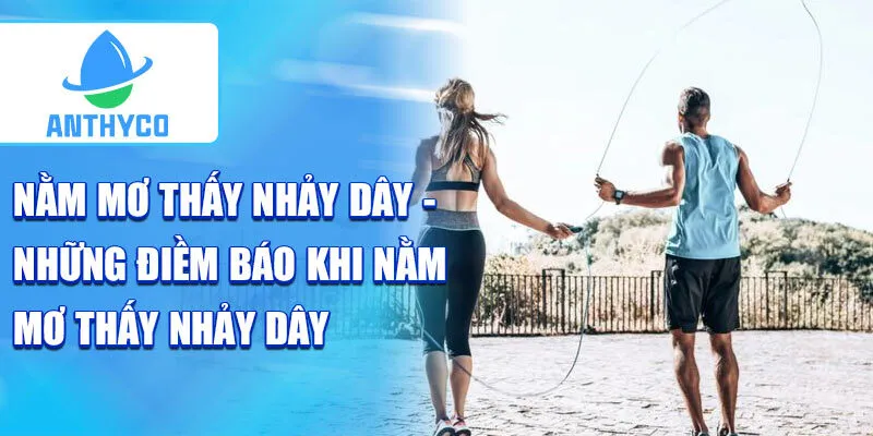 Nằm mơ thấy nhảy dây - những điềm báo khi nằm mơ thấy nhảy dây