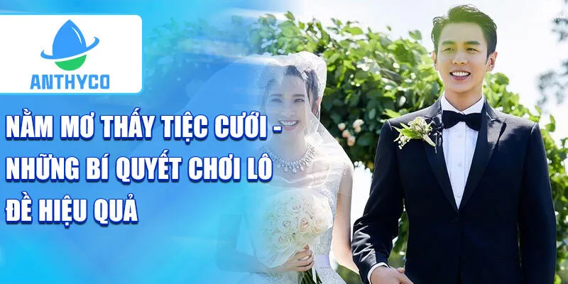 Nằm mơ thấy tiệc cưới - những bí quyết chơi lô đề hiệu quả