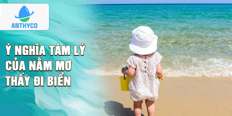 Ý nghĩa tâm lý của nằm mơ thấy đi biển