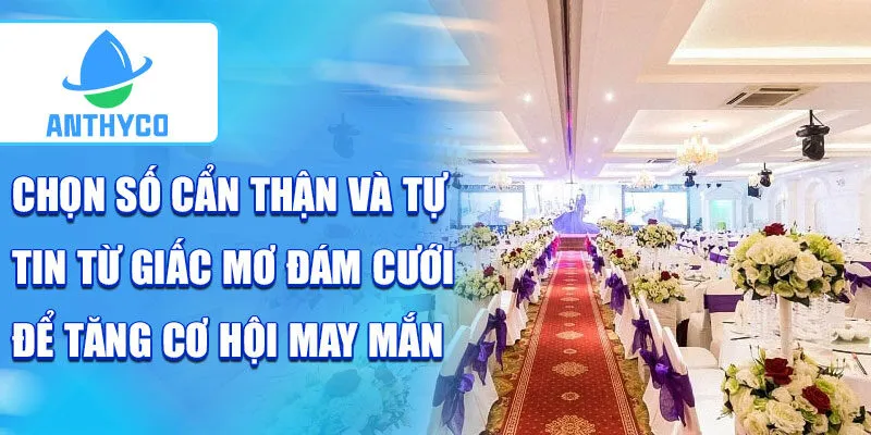 Chọn số cẩn thận và tự tin từ giấc mơ đám cưới để tăng cơ hội may mắn