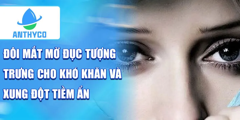 Đôi mắt mờ đục tượng trưng cho khó khăn và xung đột tiềm ẩn