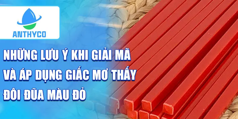 Những lưu ý khi giải mã và áp dụng giấc mơ thấy đôi đũa màu đỏ