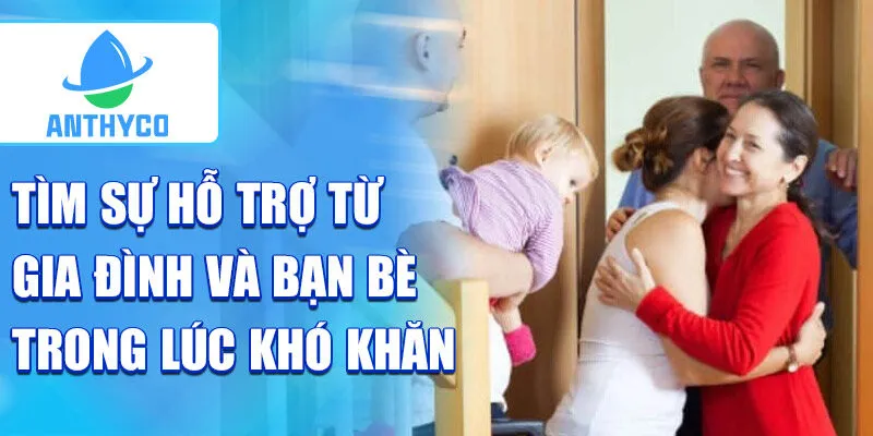Tìm sự hỗ trợ từ gia đình và bạn bè trong lúc khó khăn