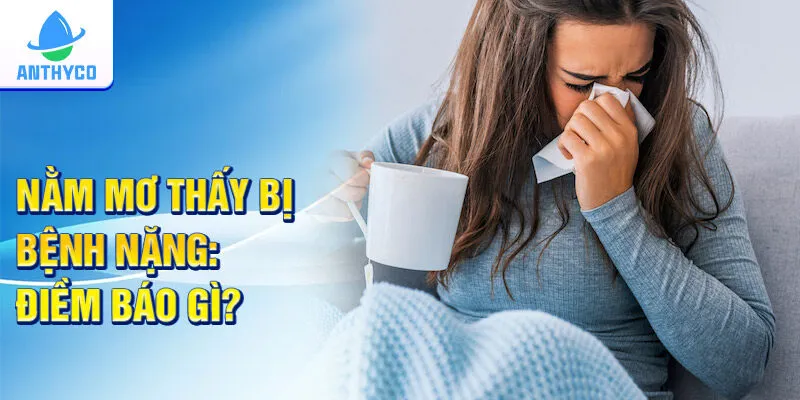 Nằm mơ thấy bị bệnh nặng: Điềm báo gì?