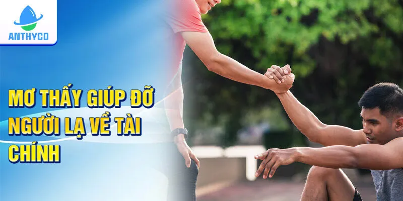 Mơ thấy giúp đỡ người lạ về tài chính