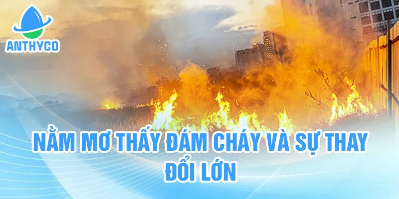 Nằm mơ thấy đám cháy và sự thay đổi lớn