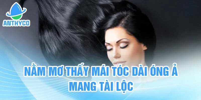 Nằm mơ thấy mái tóc dài óng ả mang tài lộc