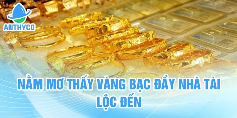Nằm mơ thấy vàng bạc đầy nhà tài lộc đến