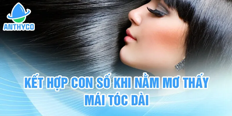 Kết hợp con số khi nằm mơ thấy mái tóc dài