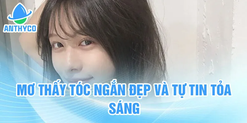 Mơ thấy tóc ngắn đẹp và tự tin tỏa sáng