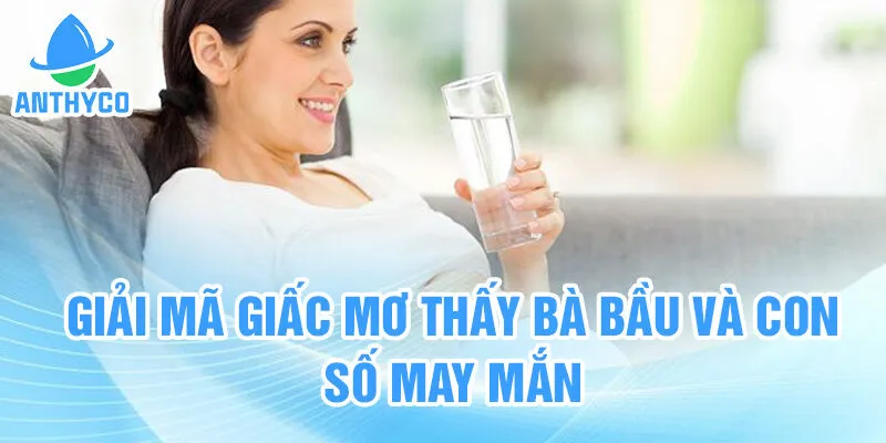 Giải mã giấc mơ thấy bà bầu và con số may mắn