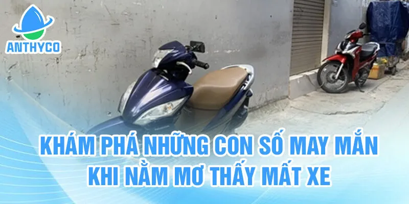 Khám phá những con số may mắn khi nằm mơ thấy mất xe