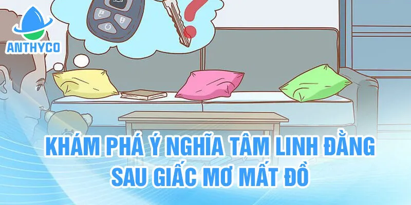 Khám phá ý nghĩa tâm linh đằng sau giấc mơ mất đồ